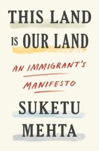 This Land Is Our Land: An Immigrant's Manifesto_Suketu Mehta