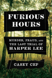 Furious Hours: Murder, Fraud, and the Last Trial of Harper Lee_Casey Cep
