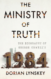 The Ministry of Truth: The Biography of George Orwell's 1984_Dorian Lynskey