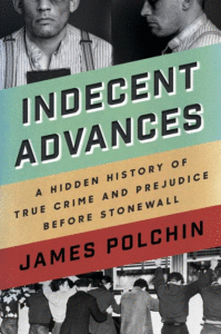 Indecent Advances: A Hidden History of True Crime and Prejudice Before Stonewall_James Polchin