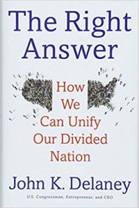 The Right Answer How We Can Unify Our Divided Nation by John K. Delaney