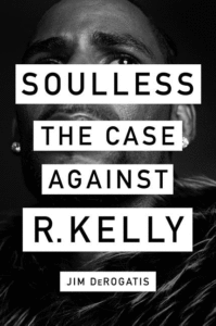 Soulless: The Case Against R. Kelly_Jim DeRogatis