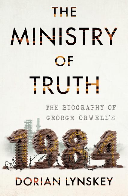 The Ministry of Truth: The Biography of George Orwell's 1984_Dorian Lynsky