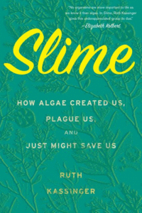 Slime: How Algae Created Us, Plague Us, and Just Might Save Us_Ruth Kassinger