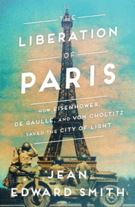The Liberation of Paris: How Eisenhower, de Gaulle, and Von Choltitz Saved the City of Light_Jean Edward Smith