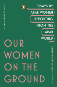 Our Women on the Ground: Essays by Arab Women Reporting from the Arab World_Zahra Hankir