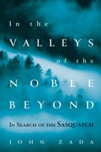In the Valleys of the Noble Beyond: In Search of the Sasquatch_John Zada