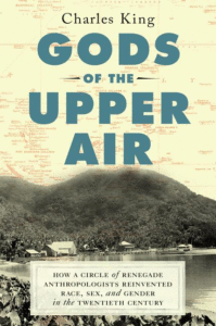 Gods of the Upper Air: How a Circle of Renegade Anthropologists Reinvented Race, Sex, and Gender in the Twentieth Century_Charles King