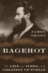 Bagehot: The Life and Times of the Greatest Victorian_James Grant