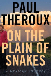 On the Plain of Snakes: A Mexican Journey_Paul Theroux