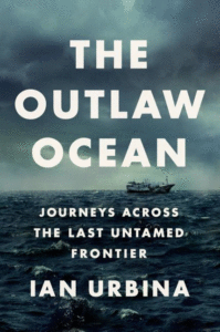 The Outlaw Ocean: Journeys Across the Last Untamed Frontier_Ian Urbina