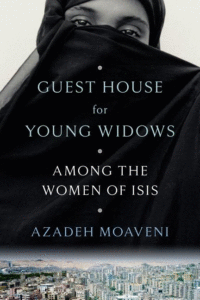 Guest House for Young Widows: Among the Women of ISIS_Azadeh Moaveni