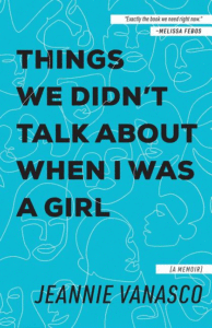 Things We Didn't Talk about When I Was a Girl: A Memoir_Jeannie Vanasco