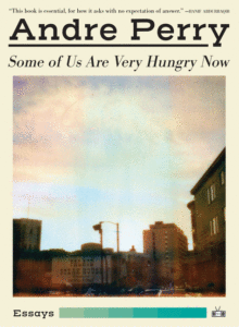 Some of Us Are Very Hungry Now_Andre Perry
