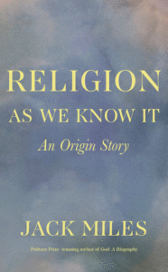 Religion as We Know It: An Origin Story_Jack Miles