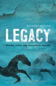 Legacy Trauma, Story, and Indigenous Healing by Suzanne Methot