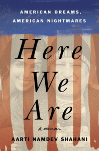 Here We Are: American Dreams, American Nightmares_Aarti Namdev Shahani