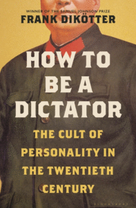 How to Be a Dictator: The Cult of Personality in the Twentieth Century_Frank Dikötter