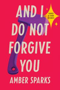And I Do Not Forgive You: Stories and Other Revenges_Amber Sparks