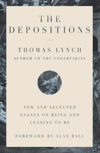 The Depositions: New and Selected Essays on Being and Ceasing to Be_Thomas Lynch