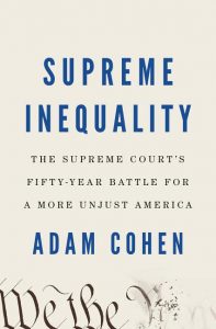 Supreme Inequality: The Supreme Court's Fifty-Year Battle for a More Unjust America_Adam Cohen