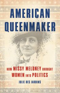 American Queenmaker: How Missy Meloney Brought Women Into Politics_Julie Des Jardins