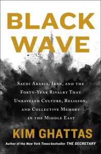 Black Wave: Saudi Arabia, Iran, and the Forty-Year Rivalry That Unraveled Culture, Religion, and Collective Memory in the Middle E Kim Ghattas