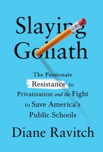 Slaying Goliath: The Passionate Resistance to Privatization and the Fight to Save America's Public Schools_Diane Ravitch