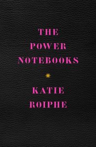 The Power Notebooks_Katie Roiphe