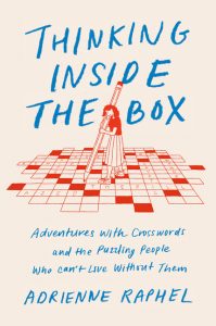Thinking Inside the Box: Adventures with Crosswords and the Puzzling People Who Can't Live Without Them_Adrienne Raphel