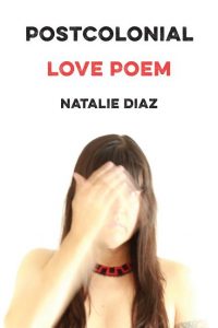 Postcolonial Love Poem: Poems_Natalie Diaz