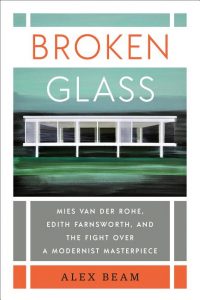 Broken Glass: Mies Van Der Rohe, Edith Farnsworth, and the Fight Over a Modernist Masterpiece_Alex Beam