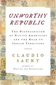 Unworthy Republic: The Dispossession of Native Americans and the Road to Indian Territory_Claudio Saunt