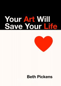 your art will save your life_beth pickens