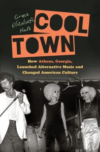 Cool Town: How Athens, Georgia, Launched Alternative Music and Changed American Culture_Grace Elizabeth Hale