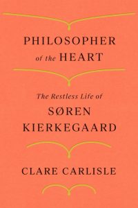 Philosopher of the Heart: The Restless Life of Søren Kierkegaard_Clare Carlisle