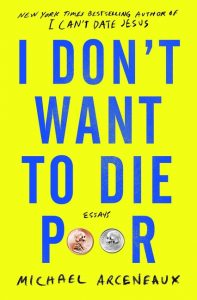 I Don't Want to Die Poor: Essays_Michael Arceneaux