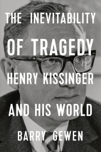 The Inevitability of Tragedy: Henry Kissinger and His World_Barry Gewen