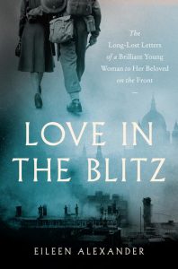 Love in the Blitz: The Long-Lost Letters of a Brilliant Young Woman to Her Beloved on the Front_Eileen Atkins