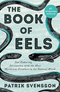 The Book of Eels: Our Enduring Fascination with the Most Mysterious Creature in the Natural World_Patrick Svensson