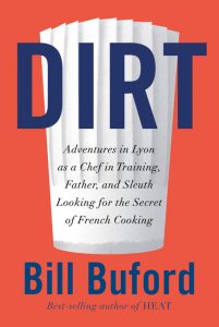 Dirt: Adventures in Lyon as a Chef in Training, Father, and Sleuth Looking for the Secret of French Cooking_Bill Buford