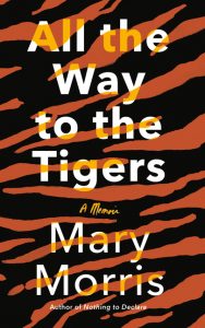 All the Way to the Tigers: A Memoir_Mary Morris