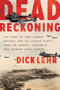 Dead Reckoning: The Story of How Johnny Mitchell and His Fighter Pilots Took on Admiral Yamamoto and Avenged Pearl Harbor_Dick Lehr