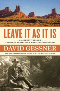 Leave It as It Is: A Journey Through Theodore Roosevelt's American Wilderness_David Gessner