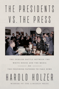 The Presidents vs. the Press: The Endless Battle Between the White House and the Media--From the Founding Fathers to Fake News_Harold Holzer