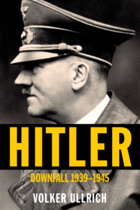 Hitler: Downfall: 1939-1945_Volker Ullrich, Trans. By Jefferson Chase