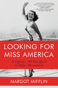 Looking for Miss America: A Pageant's 100-Year Quest to Define Womanhood_Margot MIfflin