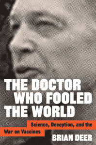 The Doctor Who Fooled the World: Science, Deception, and the War on Vaccines_Brian Deer