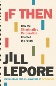 If Then: How the Simulmatics Corporation Invented the Future_Jill Lepore