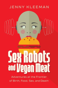 Sex Robots and Vegan Meat_Jenny Kleeman
